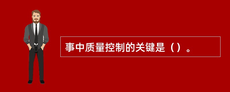 事中质量控制的关键是（）。