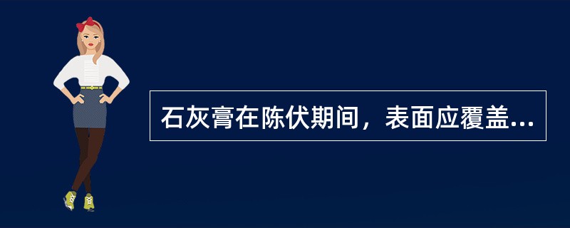 石灰膏在陈伏期间，表面应覆盖有一层水，以隔绝空气，避免与空气中的)发生碳化反应。