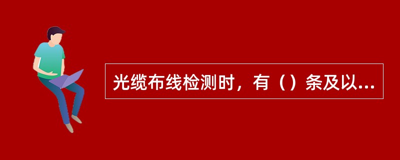 光缆布线检测时，有（）条及以上光纤链路或信道无法修复的，综合布线系统综合判定应判为不合格。