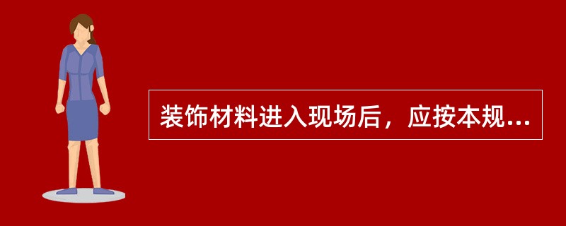 装饰材料进入现场后，应按本规范的有关规定，在施工单位的监督下，有监理单位或建设单位有关人员现场取样，并应有具备相关资质的检验单位进行见证取样检验。