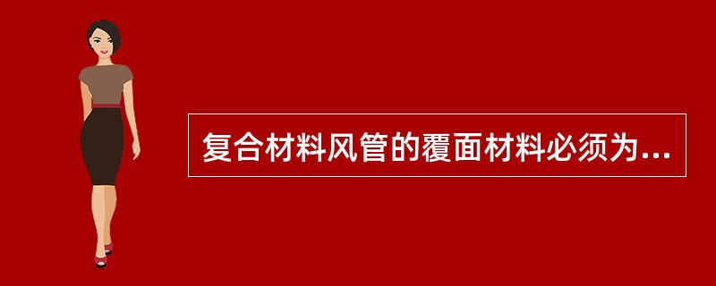 复合材料风管的覆面材料必须为不燃材料，内部的绝热材料应为（），且对人体无害的材料。