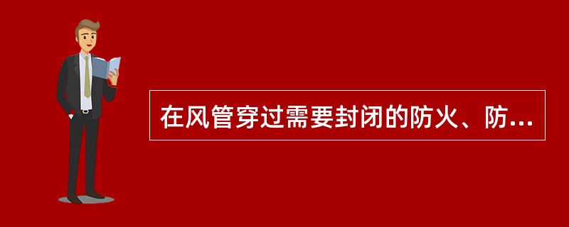 在风管穿过需要封闭的防火、防爆的墙体或楼板时，应设预埋管或防护套管，其钢板厚度不应小于（）mm。风管与防护套管之间，应用不燃且对人体无危害的柔性材料封堵。