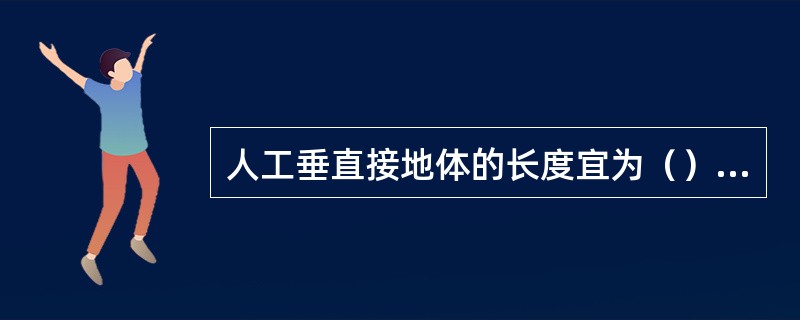 人工垂直接地体的长度宜为（）m，人工垂直接地体之间的间距不宜小于（）m。人工接地体与建筑物外墙或基础之间的水平距离不宜小于（）m。