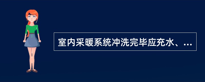 室内采暖系统冲洗完毕应充水、加热，进行试运行和（）。