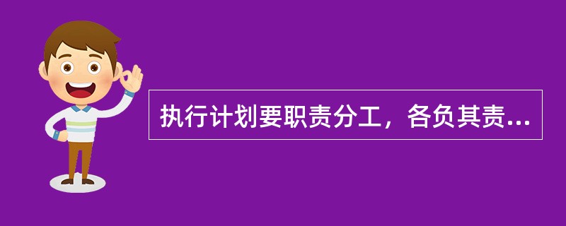 执行计划要职责分工，各负其责。执行前要（）。