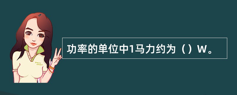 功率的单位中1马力约为（）W。