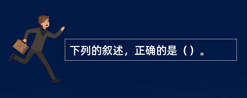 下列的叙述，正确的是（）。