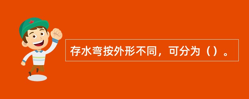 存水弯按外形不同，可分为（）。