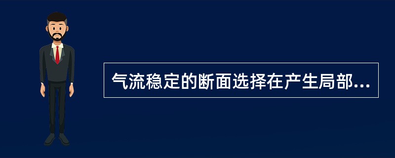 气流稳定的断面选择在产生局部阻力的弯头三通等部件引起的涡流的部位后顺气流方向圆形风管（）倍直径或矩形风管大边长度尺寸处。