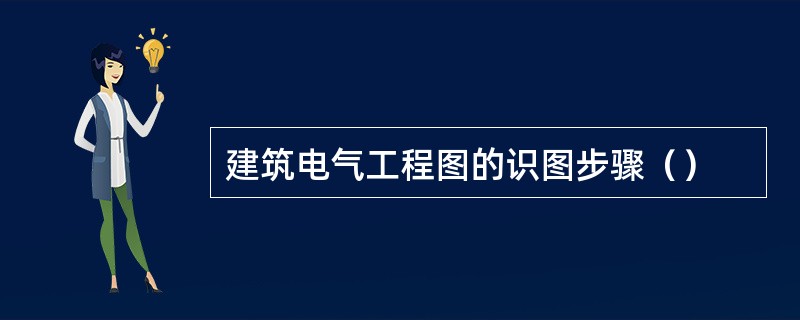 建筑电气工程图的识图步骤（）