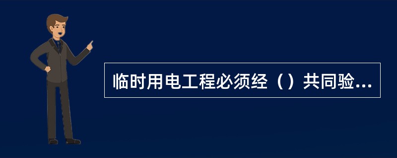 临时用电工程必须经（）共同验收，合格后方可投入使用。