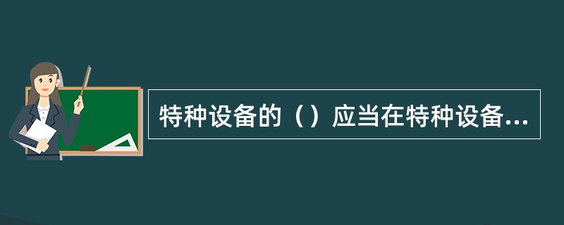 特种设备的（）应当在特种设备投入使用前或者投入使用后30日内，向负责特种设备安全监督管理的部门办理使用登记。
