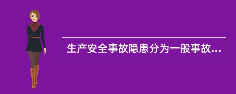 生产安全事故隐患分为一般事故隐患、较大事故隐患和重大事故隐患。（）