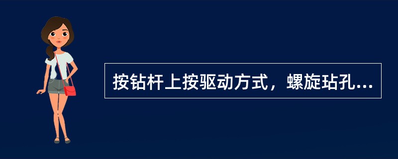 按钻杆上按驱动方式，螺旋玷孔机分为（ ）。