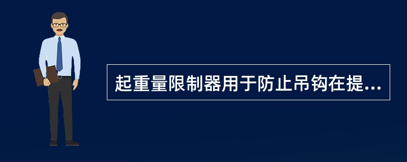 起重量限制器用于防止吊钩在提升或下降时可能出现的操作失误。（）