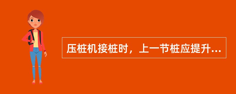 压桩机接桩时，上一节桩应提升（ ），并不得松开夹持板