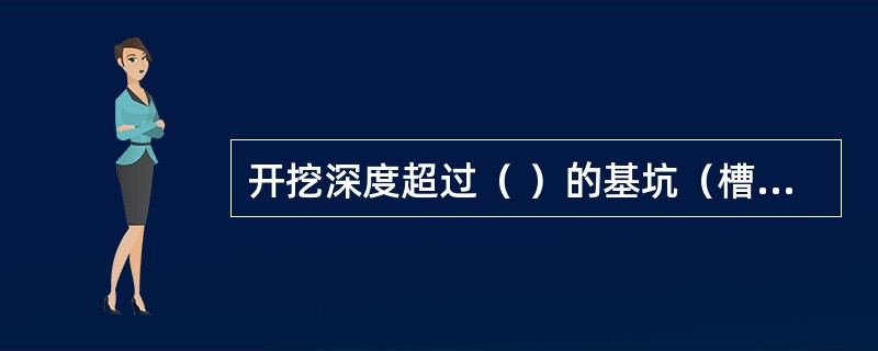 开挖深度超过（ ）的基坑（槽）的土方开挖、支护、降水工程，属于超过一定规模的危险性较大的分部分项工程。