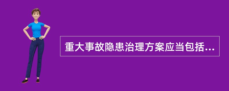 重大事故隐患治理方案应当包括（ ）。