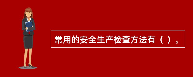 常用的安全生产检查方法有（ ）。