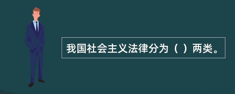 我国社会主义法律分为（ ）两类。