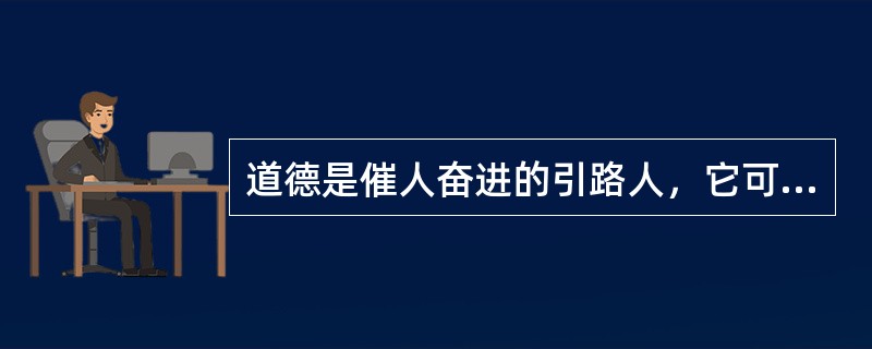 道德是催人奋进的引路人，它可以使受教育者成为道德纯洁、理想高尚的人。（）