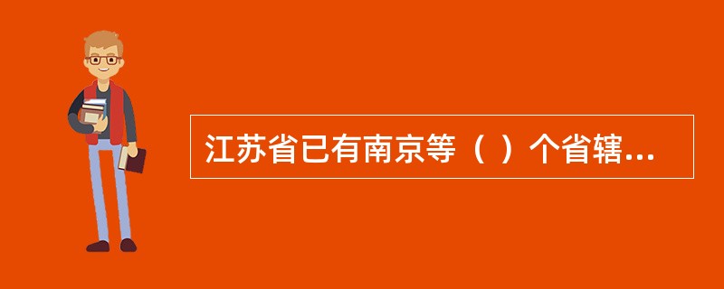 江苏省已有南京等（ ）个省辖市拥有地方立法权。