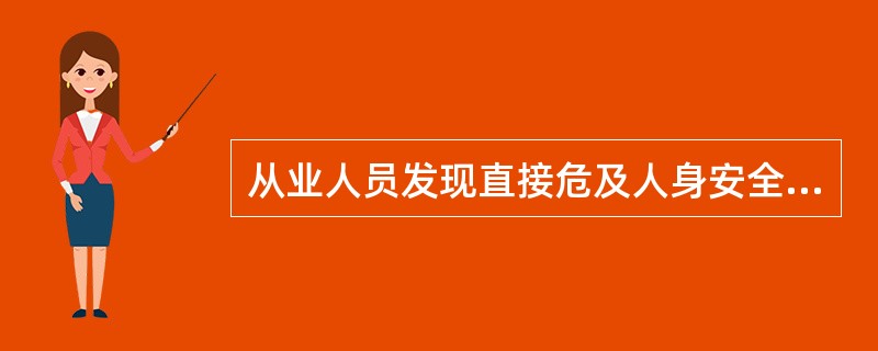 从业人员发现直接危及人身安全的紧急情况时，有权停止作业或者在采取可能的应急措施后撤离作业场所。（）