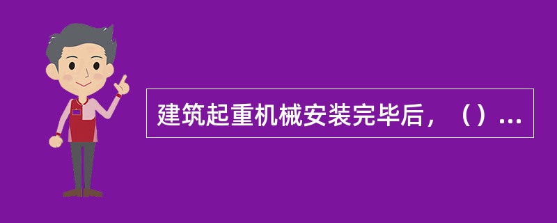 建筑起重机械安装完毕后，（）单位应当组织出租、安装、监理等有关单位进行验收。