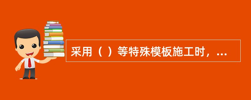采用（ ）等特殊模板施工时，所有参加作业人员必须经过专门技术培训，考核合格后方可上岗。