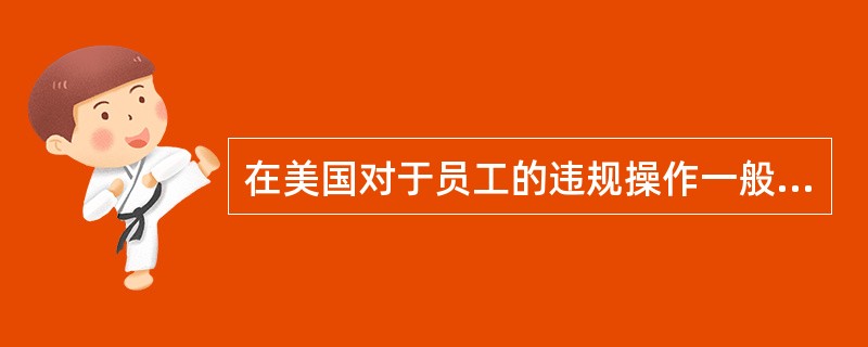 在美国对于员工的违规操作一般有3种处理方式，如果不安全事件再次发生，其处理方式是（ ）。