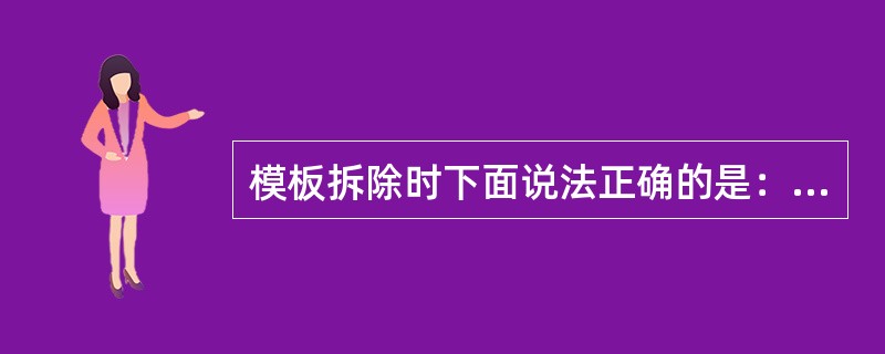 模板拆除时下面说法正确的是：（ ）