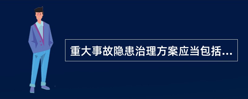 重大事故隐患治理方案应当包括（ ）。