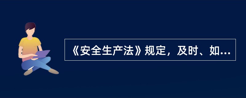 《安全生产法》规定，及时、如实报告生产安全事故是生产经营单位主要负责人的职责之一。（）