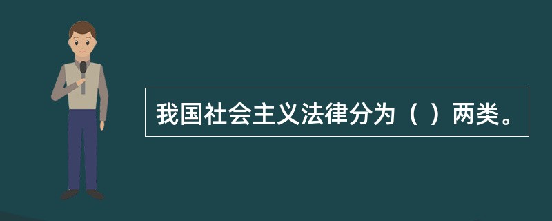 我国社会主义法律分为（ ）两类。