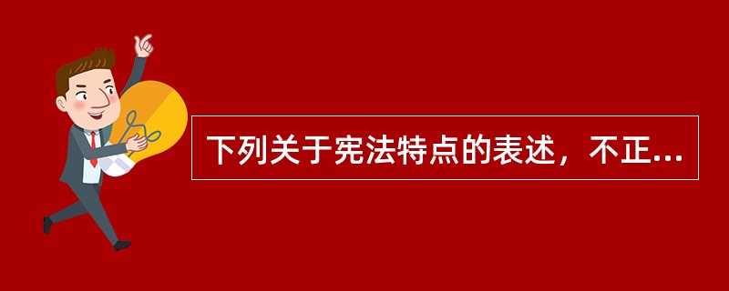 下列关于宪法特点的表述，不正确的是（ ）。