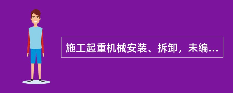 施工起重机械安装、拆卸，未编制拆装方案、制定安全施工措施的，责令限期改正，5万元以上10万元以下的罚款；情节严重的，责令停业整顿，降低资质等级，直至吊销资质证书；造成损失的，依法承担赔偿责任。（）