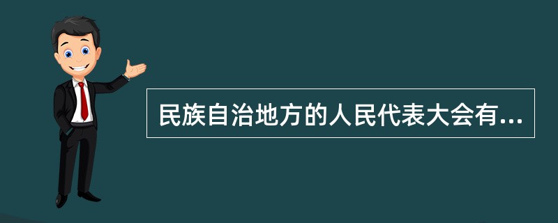 民族自治地方的人民代表大会有权依照当地民族的政治、经济和文化的特点，根据宪法、法律的规定制定自治条例和单行条例。（）