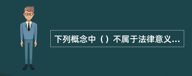 下列概念中（）不属于法律意义上的物。