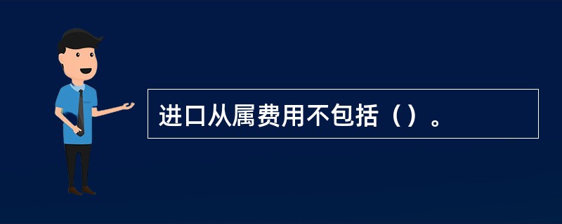 进口从属费用不包括（）。