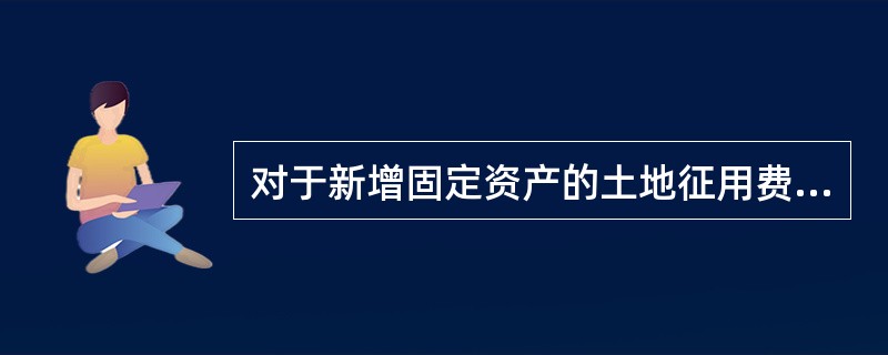 对于新增固定资产的土地征用费、勘察设计费等费用则按（）分摊。