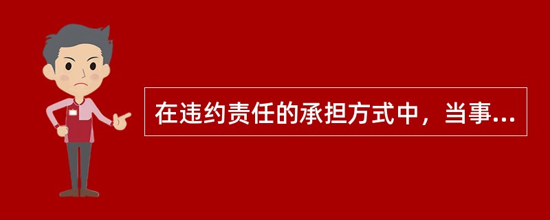 在违约责任的承担方式中，当事人既约定违约金，又约定定金的，一方违约时，对方可以选择适用（）条款。