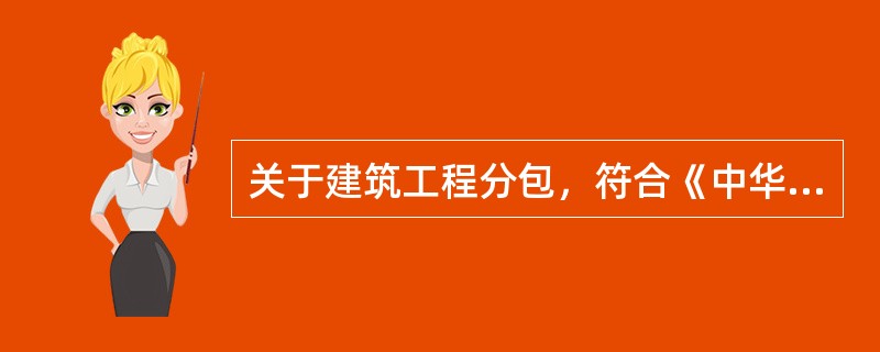 关于建筑工程分包，符合《中华人民共和国建筑法》规定的是（）。