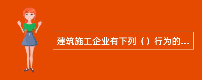 建筑施工企业有下列（）行为的，与他人签订的建设工程施工合同无效。