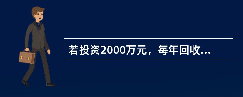 若投资2000万元，每年回收率8%，在5年内收回全部本利，则每年应收回（）。