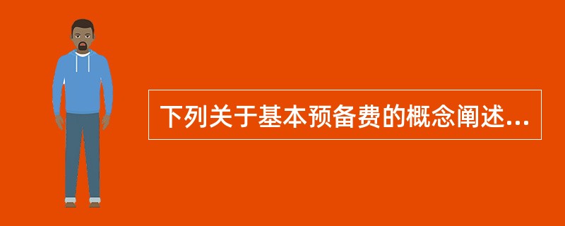 下列关于基本预备费的概念阐述正确的是（）。