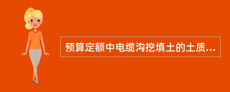预算定额中电缆沟挖填土的土质分：（）