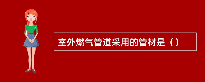 室外燃气管道采用的管材是（）