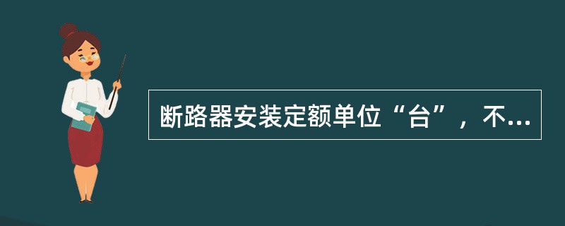 断路器安装定额单位“台”，不因断路器操动机构是三相联动还是分相操作均指“三相为一台”