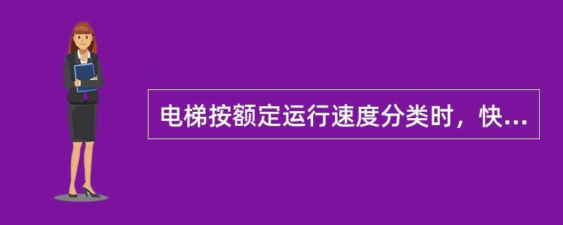 电梯按额定运行速度分类时，快速梯的运行速度为（）。