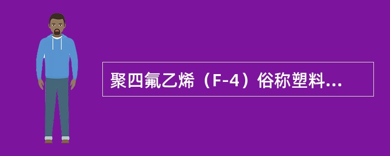 聚四氟乙烯（F-4）俗称塑料王，具有的特点有（）。